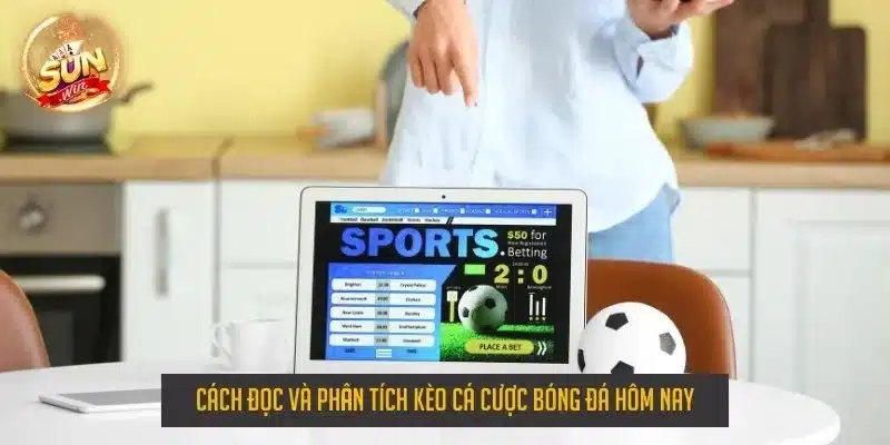 Cách đọc và phân tích kèo cá cược bóng đá hôm nay