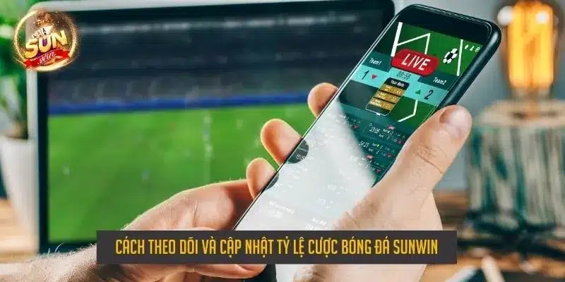 Cách theo dõi và cập nhật tỷ lệ cược bóng đá sunwin