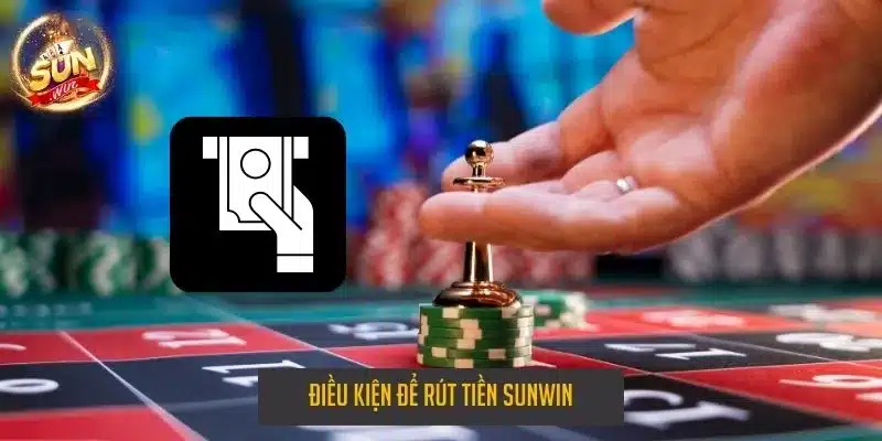 Điều kiện để rút tiền sunwin