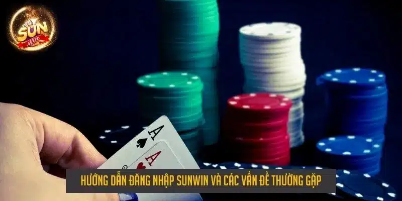 Hướng dẫn đăng nhập Sunwin và các vấn đề thường gặp