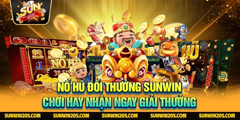 Nổ Hũ Đổi Thưởng Sunwin - Chơi Hay Nhận Ngay Giải Thưởng